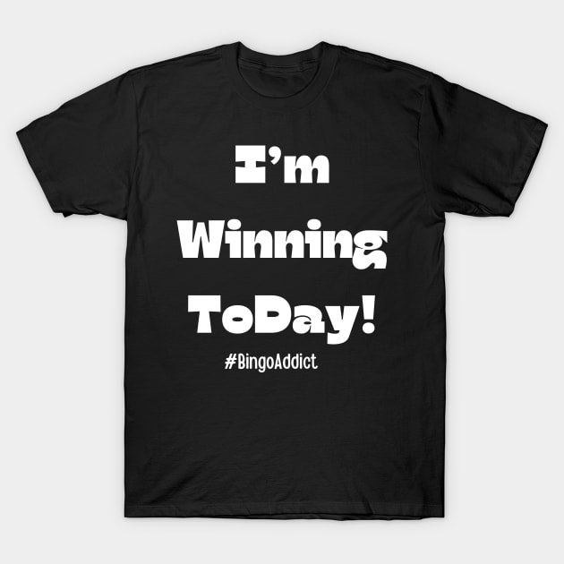 Bingo Tee I'm Winning Today T-Shirt by Confessions Of A Bingo Addict
